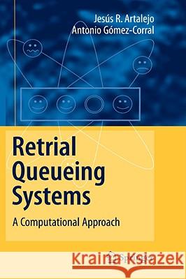 Retrial Queueing Systems: A Computational Approach J. R. Artalejo, Antonio Gómez-Corral 9783540787242 Springer-Verlag Berlin and Heidelberg GmbH & 