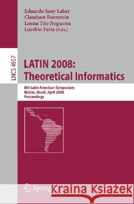 Latin 2008: Theoretical Informatics: 8th Latin American Symposium, Búzios, Brazil, April 7-11, 2008, Proceedings Laber, Eduardo Sany 9783540787723 Springer