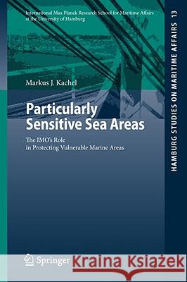 Particularly Sensitive Sea Areas: The Imo's Role in Protecting Vulnerable Marine Areas Kachel, Markus J. 9783540787785 SPRINGER-VERLAG BERLIN AND HEIDELBERG GMBH & 