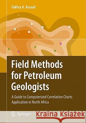 Field Methods for Petroleum Geologists: A Guide to Computerized Lithostratigraphic Correlation Charts Case Study: Northern Africa Assaad, Fakhry A. 9783540788362 Springer