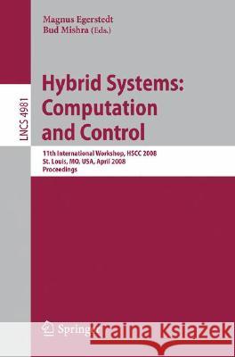 Hybrid Systems: Computation and Control: 11th International Workshop, Hscc 2008, St. Louis, Mo, Usa, April 22-24, 2008, Proceedings Egerstedt, Magnus 9783540789284