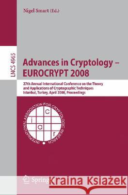 Advances in Cryptology - Eurocrypt 2008: 27th Annual International Conference on the Theory and Applications of Cryptographic Techniques, Istanbul, Tu Smart, Nigel 9783540789666 SPRINGER-VERLAG BERLIN AND HEIDELBERG GMBH & 