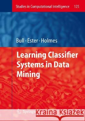 Learning Classifier Systems in Data Mining Larry Bull, Ester Bernadó-Mansilla, John Holmes 9783540789789 Springer-Verlag Berlin and Heidelberg GmbH & 