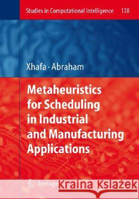 Metaheuristics for Scheduling in Industrial and Manufacturing Applications Fatos Xhafa, Ajith Abraham 9783540789840 Springer-Verlag Berlin and Heidelberg GmbH & 