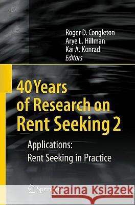 40 Years of Research on Rent Seeking 2: Applications: Rent Seeking in Practice Congleton, Roger D. 9783540791850