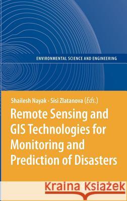 Remote Sensing and GIS Technologies for Monitoring and Prediction of Disasters Shailesh Nayak 9783540792581