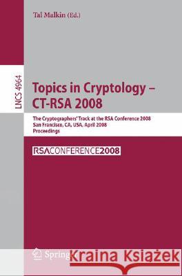 Topics in Cryptology - Ct-Rsa 2008: The Cryptographers' Track at the Rsa Conference 2008, San Francisco, Ca, Usa, April 8-11, 2008, Proceedings Malkin, Tal 9783540792628