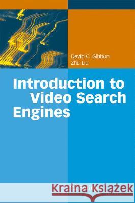 Introduction to Video Search Engines David C. Gibbon Zhu Liu 9783540793366 SPRINGER-VERLAG BERLIN AND HEIDELBERG GMBH & 