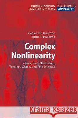 Complex Nonlinearity: Chaos, Phase Transitions, Topology Change and Path Integrals Vladimir G. Ivancevic, Tijana T. Ivancevic 9783540793564