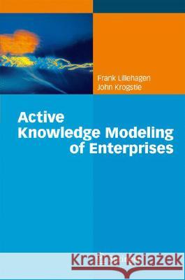 Active Knowledge Modeling of Enterprises Frank Lillehagen John Krogstie 9783540794158 Springer