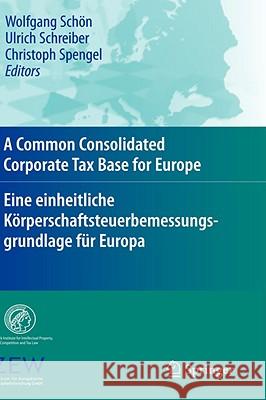 A Common Consolidated Corporate Tax Base for Europe - Eine Einheitliche Körperschaftsteuerbemessungsgrundlage Für Europa Schön, Wolfgang 9783540794837 SPRINGER-VERLAG BERLIN AND HEIDELBERG GMBH & 