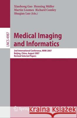 Medical Imaging and Informatics: 2nd International Conference, MIMI 2007, Beijing, China, August 14-16, 2007, Revised Selected Papers Gao, Xiaohong 9783540794899