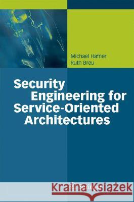 Security Engineering for Service-Oriented Architectures Michael Hafner Ruth Breu 9783540795384 Springer