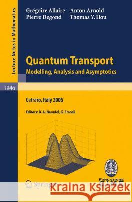 Quantum Transport: Modelling, Analysis and Asymptotics - Lectures given at the C.I.M.E. Summer School held in Cetraro, Italy, September 11–16, 2006 Grégoire Allaire, Anton Arnold, Pierre Degond, Thomas Y. Hou, Ben Abdallah Naoufel, Giovanni Frosali 9783540795735 Springer-Verlag Berlin and Heidelberg GmbH & 