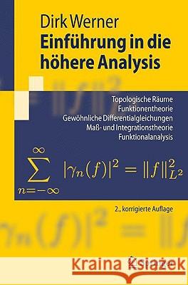 Einführung in Die Höhere Analysis: Topologische Räume, Funktionentheorie, Gewöhnliche Differentialgleichungen, Maß- Und Integrationstheorie, Funktiona Werner, Dirk 9783540795995