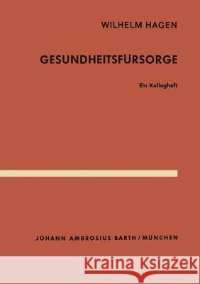Gesundheitsfürsorge: Ein Kollegheft Hagen, W. 9783540796152 Springer