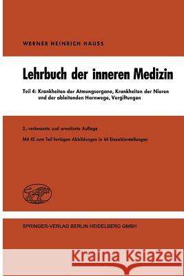 Lehrbuch Der Inneren Medizin in Vier Teilen: Teil 4: Krankheiten Der Atmungsorgane Krankheiten Der Nieren Und Der Ableitenden Harnwege Vergiftungen Hauss, W. H. 9783540797647 Not Avail