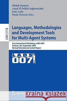 Languages, Methodologies and Development Tools for Multi-Agent Systems: First International Workshop, Lads 2007, Durham, Uk, September 4-6, 2007, Revi Dastani, Mehdi 9783540850571 Springer