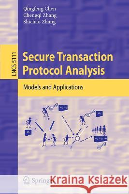 Secure Transaction Protocol Analysis: Models and Applications Chen, Qingfeng 9783540850731 Springer