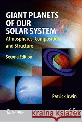 Giant Planets of Our Solar System: Atmospheres, Composition, and Structure Patrick Irwin 9783540851578 Springer-Verlag Berlin and Heidelberg GmbH & 