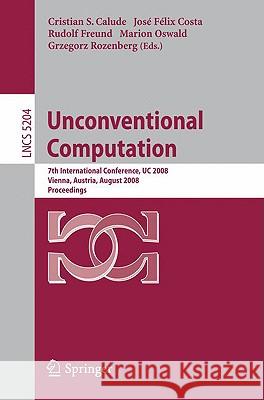 Unconventional Computation: 7th International Conference, Uc 2008, Vienna, Austria, August 25-28, 2008, Proceedings Calude, Christian S. 9783540851936 Springer
