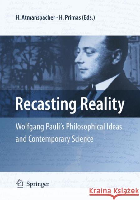 Recasting Reality: Wolfgang Pauli's Philosophical Ideas and Contemporary Science Atmanspacher, Harald 9783540851974 Springer