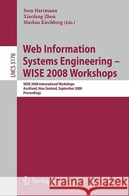 Web Information Systems Engineering - Wise 2008 Workshops: Wise 2008 International Workshops, Auckland, New Zealand, September 1-4, 2008, Proceedings Hartmann, Sven 9783540851998