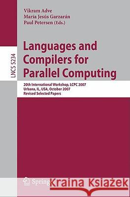 Languages and Compilers for Parallel Computing: 20th International Workshop, LCPC 2007, Urbana, IL, USA, October 11-13, 2007, Revised Selected Papers Vikram Adve, María Jesús Garzarán, Paul Petersen 9783540852605 Springer-Verlag Berlin and Heidelberg GmbH & 