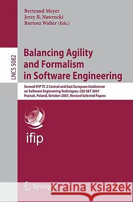 Balancing Agility and Formalism in Software Engineering: Second Ifip Tc 2 Central and East European Conference on Software Engineering Techniques, Cee Meyer, Bertrand 9783540852780