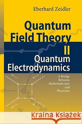 Quantum Field Theory II: Quantum Electrodynamics: A Bridge Between Mathematicians and Physicists Zeidler, Eberhard 9783540853763
