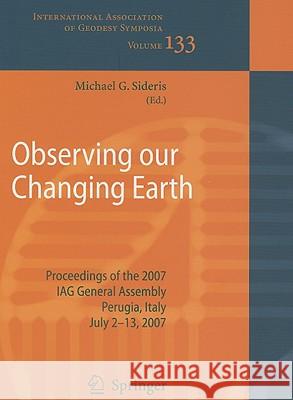 Observing Our Changing Earth: Proceedings of the 2007 Iag General Assembly, Perugia, Italy, July 2 - 13, 2007 Sideris, Michael G. 9783540854258 Springer