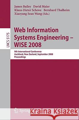 Web Information Systems Engineering - WISE 2008: 9th International Conference, Auckland, New Zealand, September 1-3, 2008 Proceedings Bailey, James 9783540854807