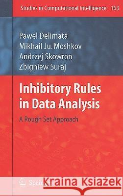 Inhibitory Rules in Data Analysis: A Rough Set Approach Delimata, Pawel 9783540856375