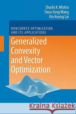 Generalized Convexity and Vector Optimization Shashi Kant Mishra Shou-Yang Wang Kin Keung Lai 9783540856702