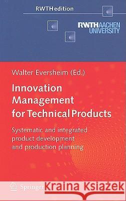 Innovation Management for Technical Products: Systematic and Integrated Product Development and Production Planning Eversheim, Walter 9783540857266 Springer