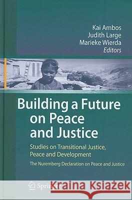 Building a Future on Peace and Justice: Studies on Transitional Justice, Peace and Development the Nuremberg Declaration on Peace and Justice Ambos, Kai 9783540857532 Springer