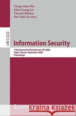 Information Security: 11th International Conference, Isc 2008, Taipei, Taiwan, September 15-18, 2008, Proceedings Wu, Tzong-Chen 9783540858843