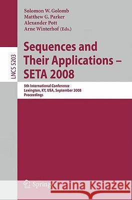Sequences and Their Applications - Seta 2008: 5th International Conference Lexington, Ky, Usa, September 14-18, 2008, Proceedings Golomb, Solomon W. 9783540859116 Springer