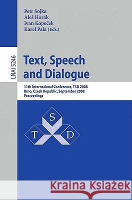 Text, Speech and Dialogue: 11th International Conference, TSD 2008, Brno, Czech Republic, September 8-12, 2008, Proceedings Petr Sojka, Aleš Horak, Ivan Kopecek 9783540873907