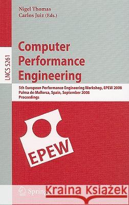 Computer Performance Engineering: 5th European Performance Engineering Workshop, EPEW 2008, Palma de Mallorca, Spain, September 24-25, 2008, Proceedin Thomas, Nigel 9783540874119 Springer