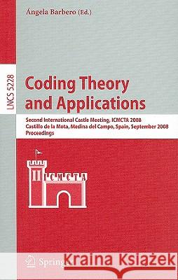 Coding Theory and Applications: 2nd International Castle Meeting, Ismcta 2008, Castillo de la Mota, Medina del Campo, Spain, September 15-19, 2008, Pr Barbero, Angela 9783540874478 Springer