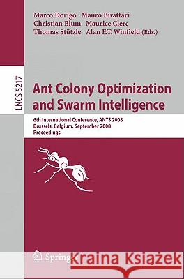 Ant Colony Optimization and Swarm Intelligence: 6th International Conference, ANTS 2008, Brussels, Belgium, September 22-24, 2008, Proceedings Dorigo, Marco 9783540875260 Springer