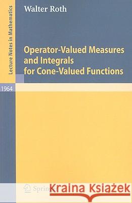 Operator-Valued Measures and Integrals for Cone-Valued Functions Walter Roth 9783540875642