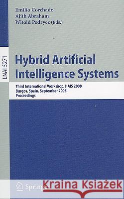 Hybrid Artificial Intelligence Systems: Third International Workshop, HAIS 2008, Burgos, Spain, September 24-26, 2008, Proceedings Corchado, Emilio 9783540876557