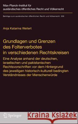 Grundlagen Und Grenzen Des Folterverbotes in Verschiedenen Rechtskreisen: Eine Analyse Anhand Der Deutschen, Israelischen Und Pakistanischen Rechtsvor Weilert, Anja Katarina 9783540877479 Springer