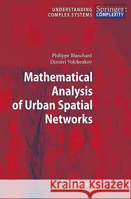 Mathematical Analysis of Urban Spatial Networks Philippe Blanchard, Dimitri Volchenkov 9783540878285 Springer-Verlag Berlin and Heidelberg GmbH & 