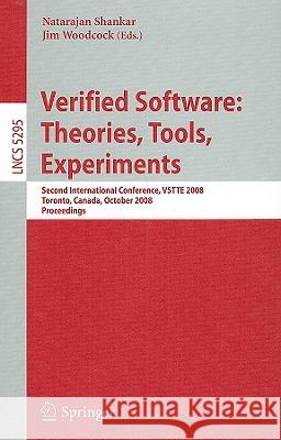 Verified Software: Theories, Tools, Experiments: Second International Conference, Vstte 2008, Toronto, Canada, October 6-9, 2008, Proceedings Shankar, Natarajan 9783540878728 Springer