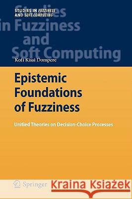 Epistemic Foundations of Fuzziness: Unified Theories on Decision-Choice Processes Dompere, Kofi Kissi 9783540880844 Springer