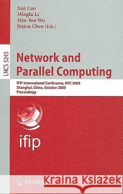 Network and Parallel Computing: Ifip International Conference, Npc 2008, Shanghai, China, October 18-20, 2008, Proceedings Cao, Jian 9783540881391 Springer