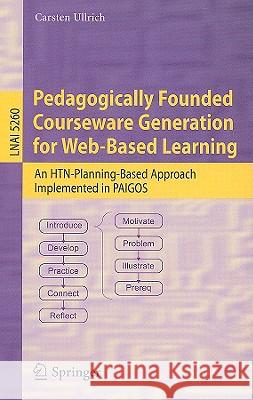 Pedagogically Founded Courseware Generation for Web-Based Learning: An Htn-Planning-Based Approach Implemented in Paigos Ullrich, Carsten 9783540882138
